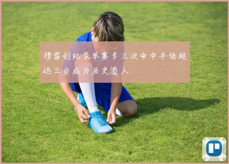 穆雷创纪录单赛季三次命中半场超远三分成为历史首人